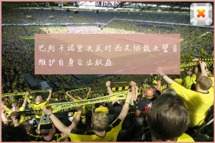巴列卡诺坚决反对西足协裁决誓言维护自身合法权益