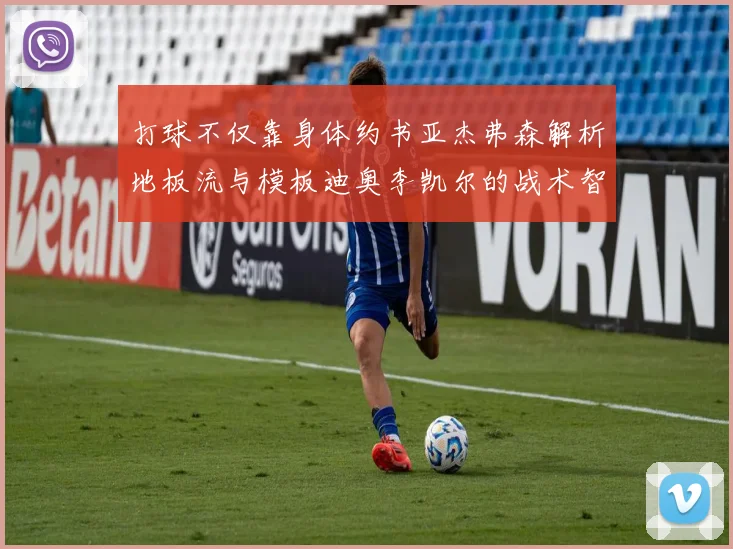 打球不仅靠身体约书亚杰弗森解析地板流与模板迪奥李凯尔的战术智慧